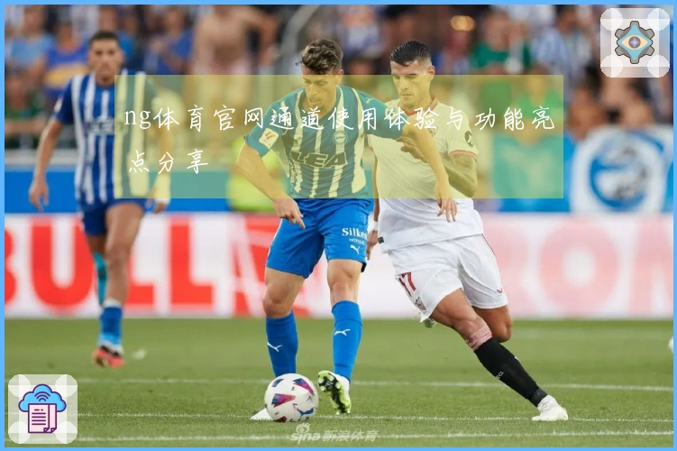 ng体育官网通道使用体验与功能亮点分享