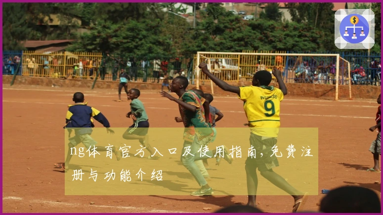 ng体育官方入口及使用指南,免费注册与功能介绍